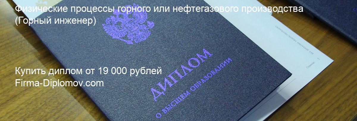 Купить диплом Физические процессы горного или нефтегазового производства, купить диплом о высшем образовании в Санкт-Петербурге